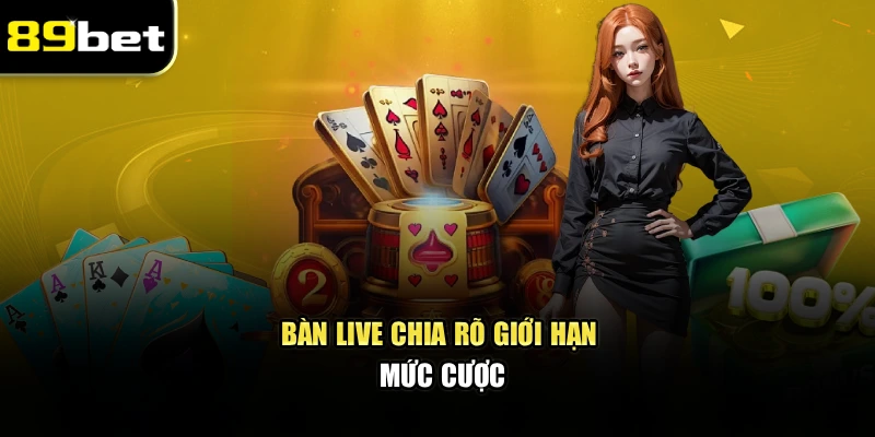 Bàn live chia rõ giới hạn mức cược