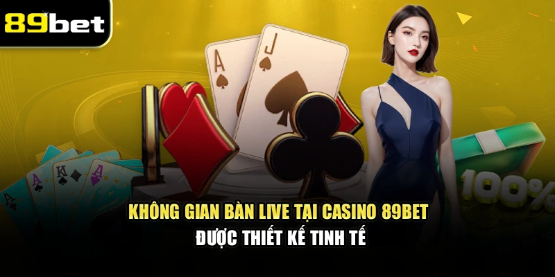 Không gian bàn live tại casino 89bet được thiết kế tinh tế
