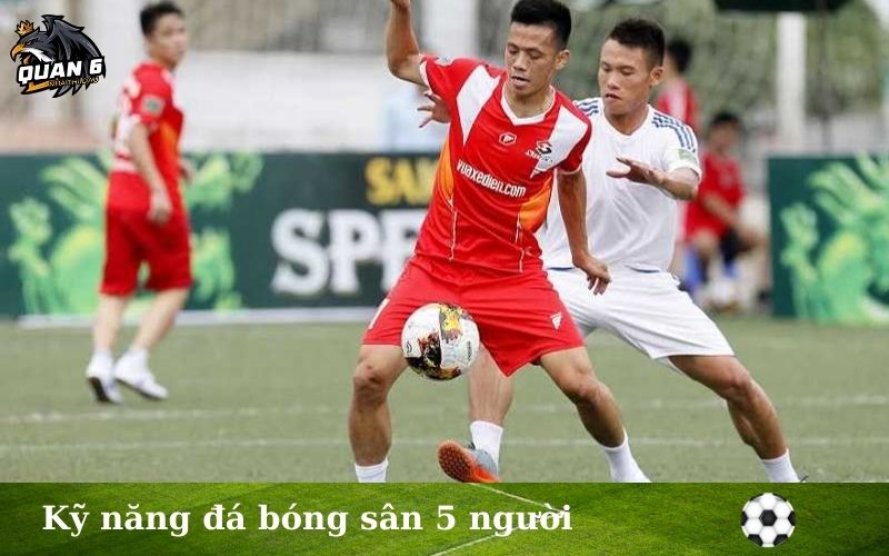Kỹ năng đá bóng sân 5 người