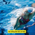 Hướng dẫn kỹ năng bơi lội cơ bản cho người mới