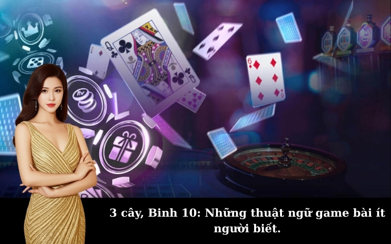 3 cây, Binh 10: Những thuật ngữ game bài ít người biết.