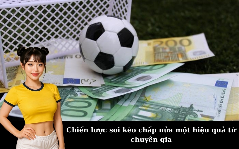 Chiến lược soi kèo chấp nửa một hiệu quả từ chuyên gia