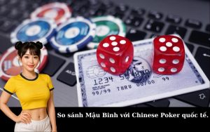So sánh Mậu Binh với Chinese Poker quốc tế.