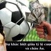 Sự khác biệt giữa tỷ lệ cược châu Á và châu Âu.