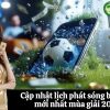 Cập nhật lịch phát sóng bóng đá mới nhất mùa giải 2025
