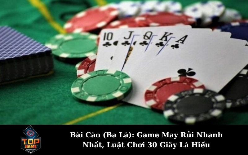 Bài Cào (Ba Lá): Game May Rủi Nhanh Nhất, Luật Chơi 30 Giây Là Hiểu