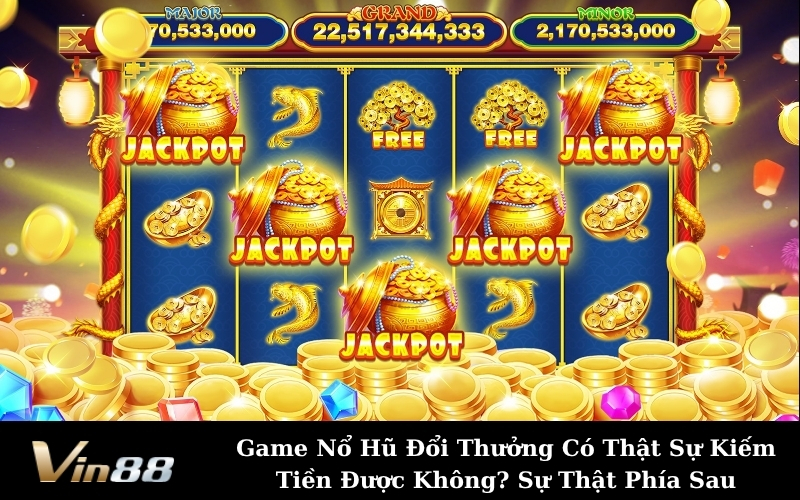 Game Nổ Hũ Đổi Thưởng Có Thật Sự Kiếm Tiền Được Không? Sự Thật Phía Sau