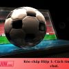 Kèo chấp Hiệp 1: Cách tính và mẹo chơi.