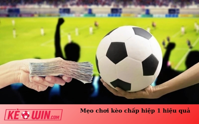 Mẹo chơi kèo chấp hiệp 1 hiệu quả