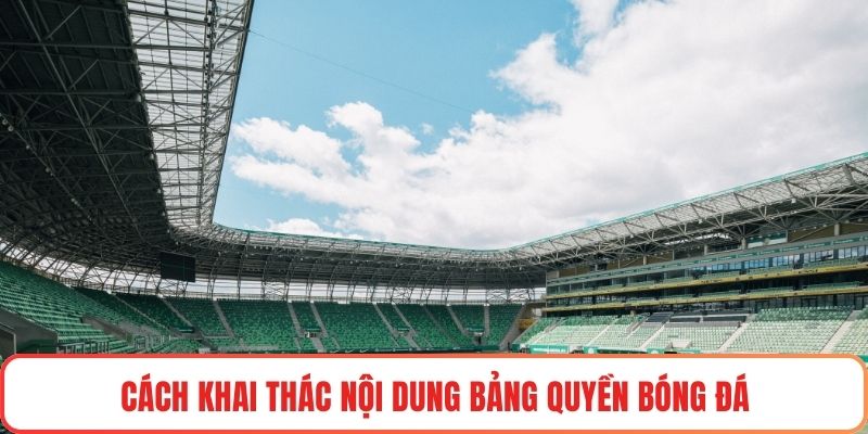 Cách khai thác nội dung bảng quyền bóng đá